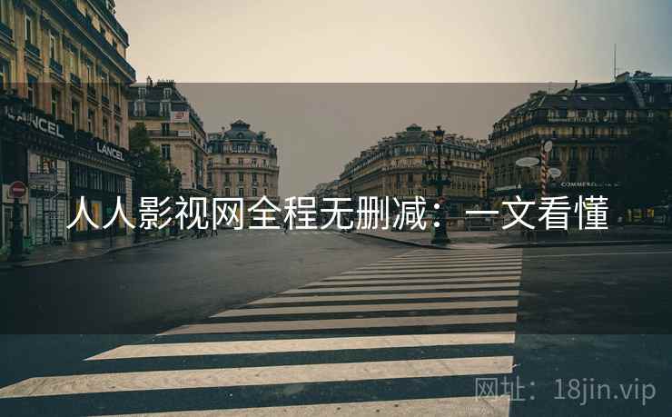 人人影视网全程无删减：一文看懂