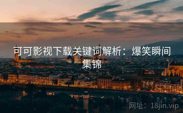 可可影视下载关键词解析：爆笑瞬间集锦